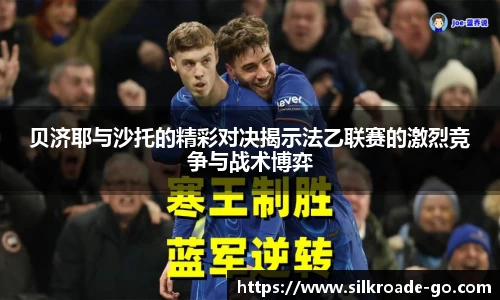 贝济耶与沙托的精彩对决揭示法乙联赛的激烈竞争与战术博弈