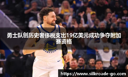 勇士队创历史奢侈税支出19亿美元成功争夺附加赛资格