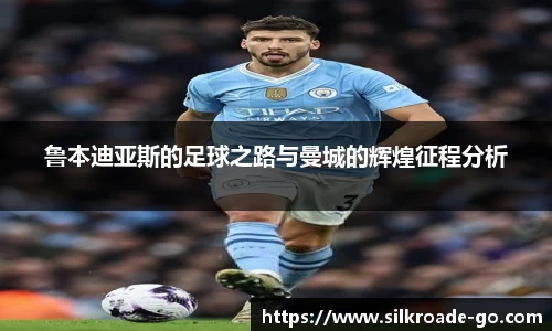 鲁本迪亚斯的足球之路与曼城的辉煌征程分析