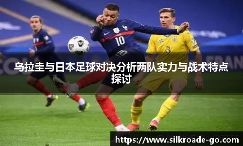 乌拉圭与日本足球对决分析两队实力与战术特点探讨