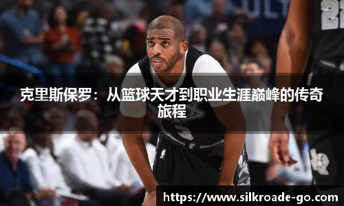 克里斯保罗：从篮球天才到职业生涯巅峰的传奇旅程